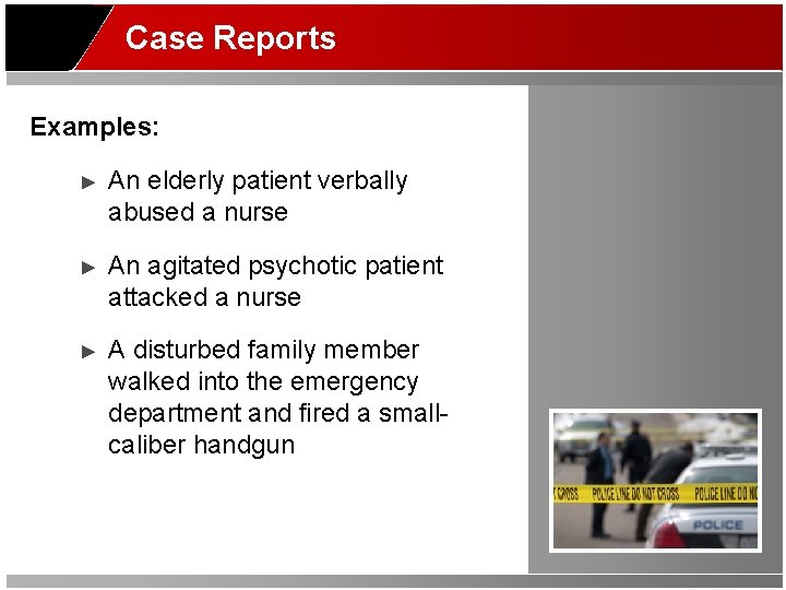 Case Reports Examples: ► An elderly patient verbally abused a nurse ► An agitated