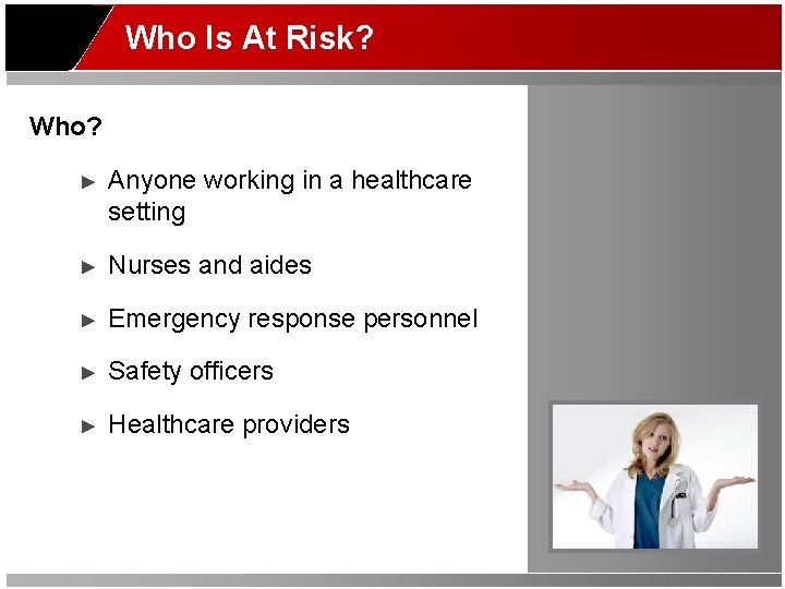 Who Is At Risk? Who? ► Anyone working in a healthcare setting ► Nurses