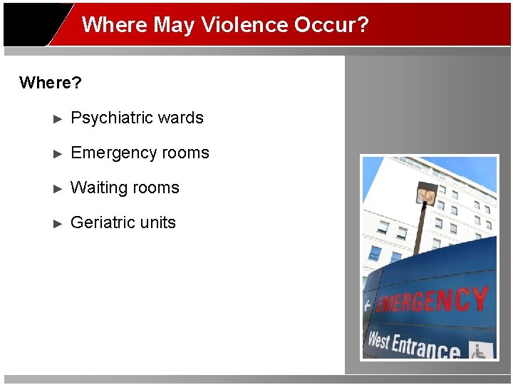 Where May Violence Occur? Where? ► Psychiatric wards ► Emergency rooms ► Waiting rooms