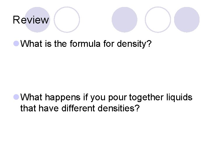 Review l What is the formula for density? l What happens if you pour