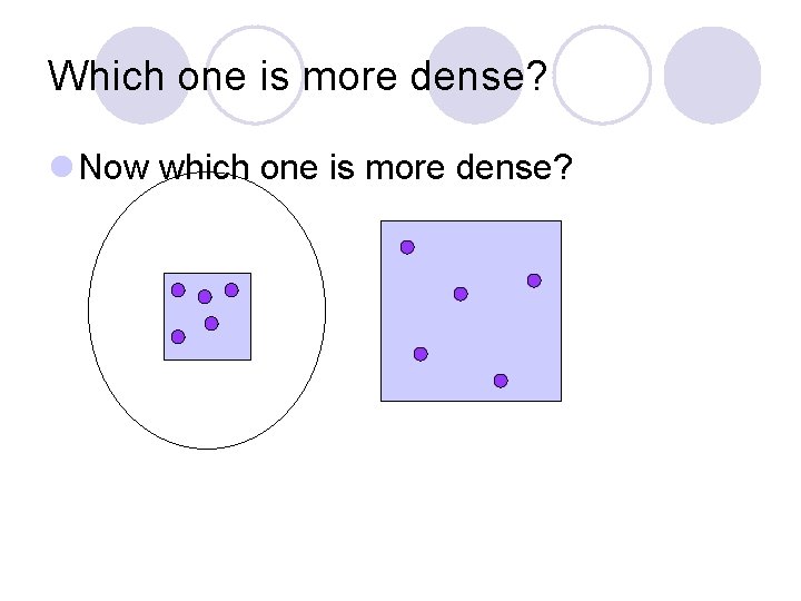 Which one is more dense? l Now which one is more dense? 