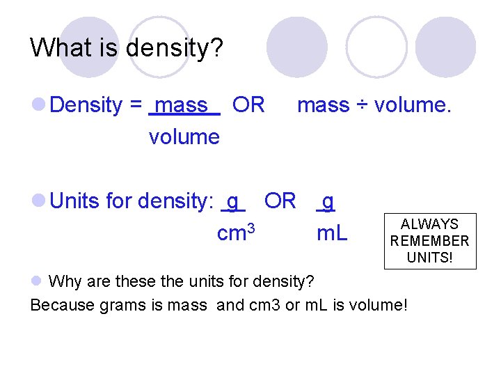 What is density? l Density = mass OR volume mass ÷ volume. l Units