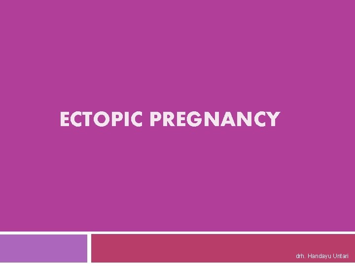 ECTOPIC PREGNANCY drh. Handayu Untari 