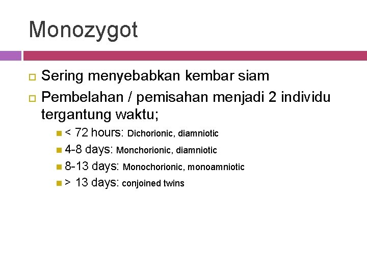 Monozygot Sering menyebabkan kembar siam Pembelahan / pemisahan menjadi 2 individu tergantung waktu; <