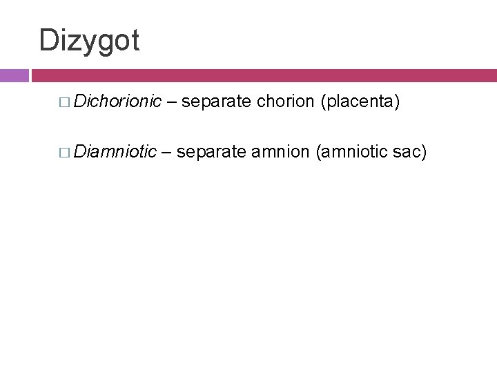 Dizygot � Dichorionic � Diamniotic – separate chorion (placenta) – separate amnion (amniotic sac)