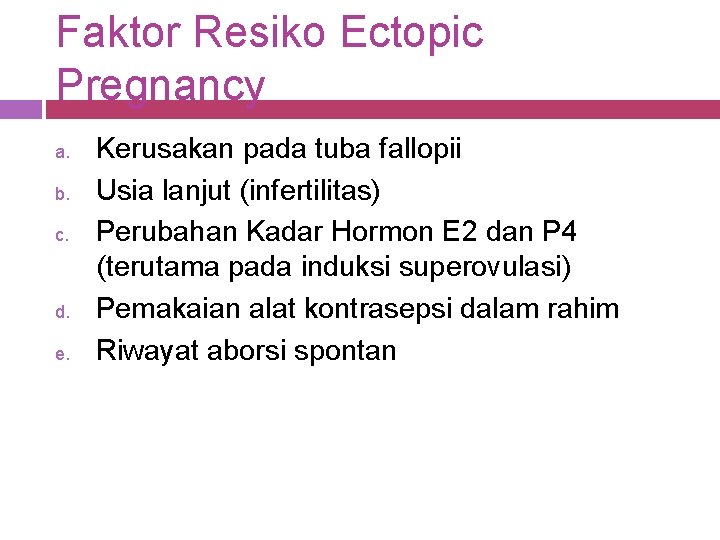 Faktor Resiko Ectopic Pregnancy a. b. c. d. e. Kerusakan pada tuba fallopii Usia