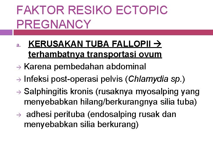FAKTOR RESIKO ECTOPIC PREGNANCY KERUSAKAN TUBA FALLOPII terhambatnya transportasi ovum Karena pembedahan abdominal Infeksi