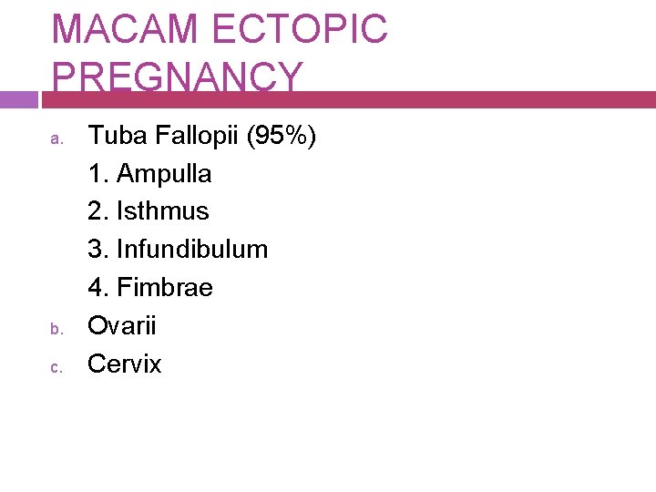 MACAM ECTOPIC PREGNANCY a. b. c. Tuba Fallopii (95%) 1. Ampulla 2. Isthmus 3.