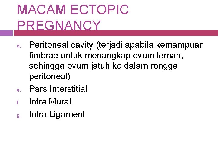 MACAM ECTOPIC PREGNANCY d. e. f. g. Peritoneal cavity (terjadi apabila kemampuan fimbrae untuk