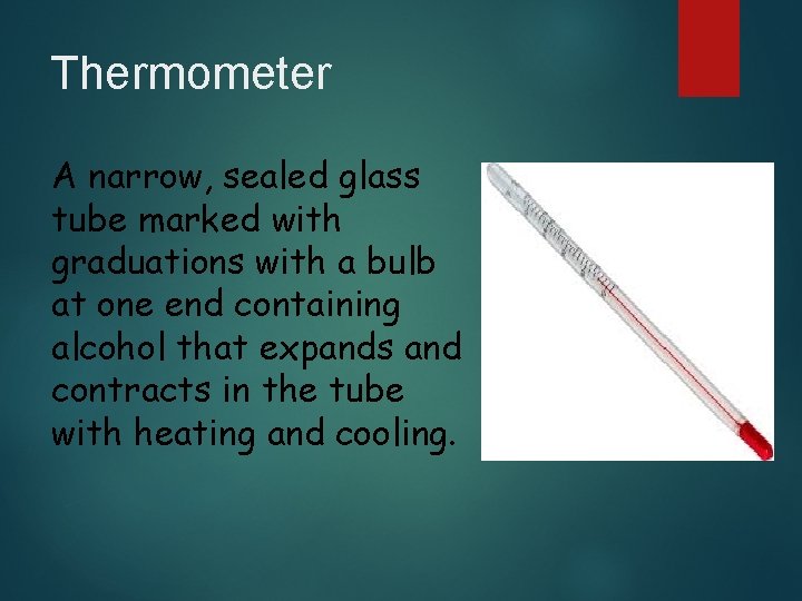 Thermometer A narrow, sealed glass tube marked with graduations with a bulb at one
