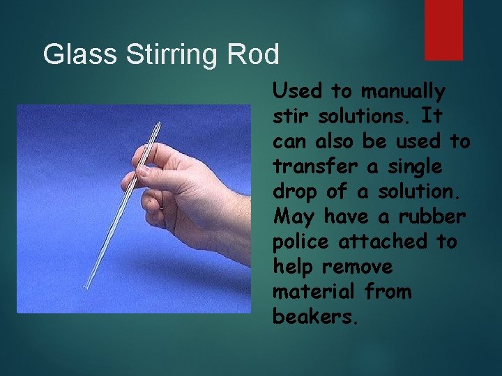 Glass Stirring Rod Used to manually stir solutions. It can also be used to