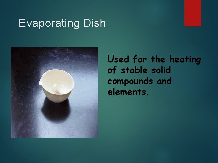 Evaporating Dish Used for the heating of stable solid compounds and elements. 