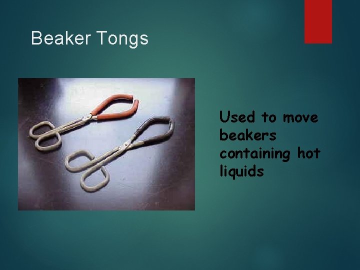 Beaker Tongs Used to move beakers containing hot liquids 