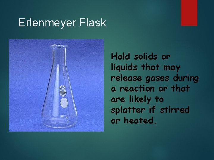 Erlenmeyer Flask Hold solids or liquids that may release gases during a reaction or