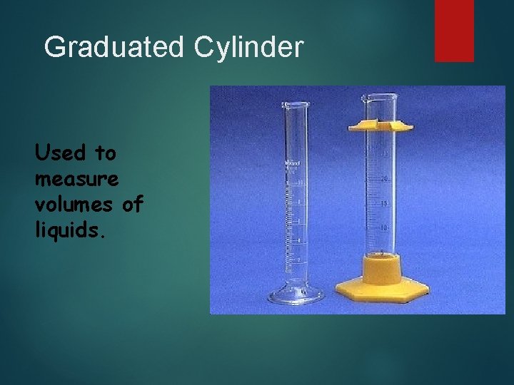 Graduated Cylinder Used to measure volumes of liquids. 