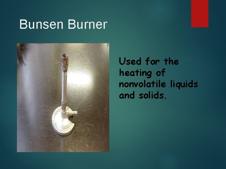 Bunsen Burner Used for the heating of nonvolatile liquids and solids. 