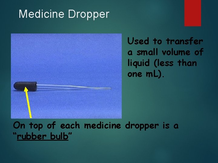 Medicine Dropper Used to transfer a small volume of liquid (less than one m.