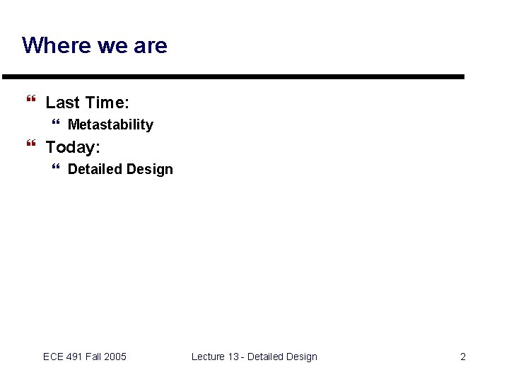 Where we are } Last Time: } Metastability } Today: } Detailed Design ECE