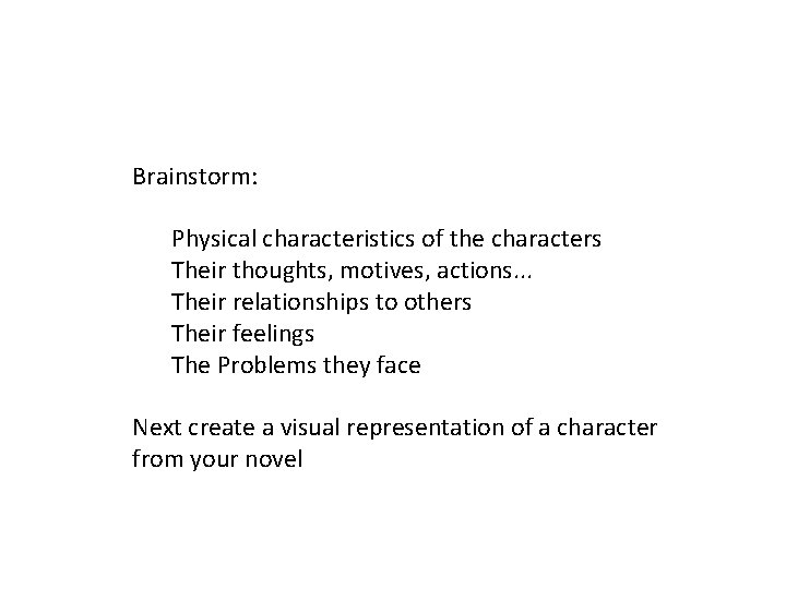 Brainstorm: Physical characteristics of the characters Their thoughts, motives, actions. . . Their relationships