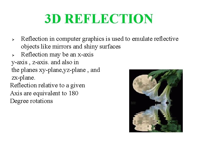 3 D REFLECTION Reflection in computer graphics is used to emulate reflective objects like