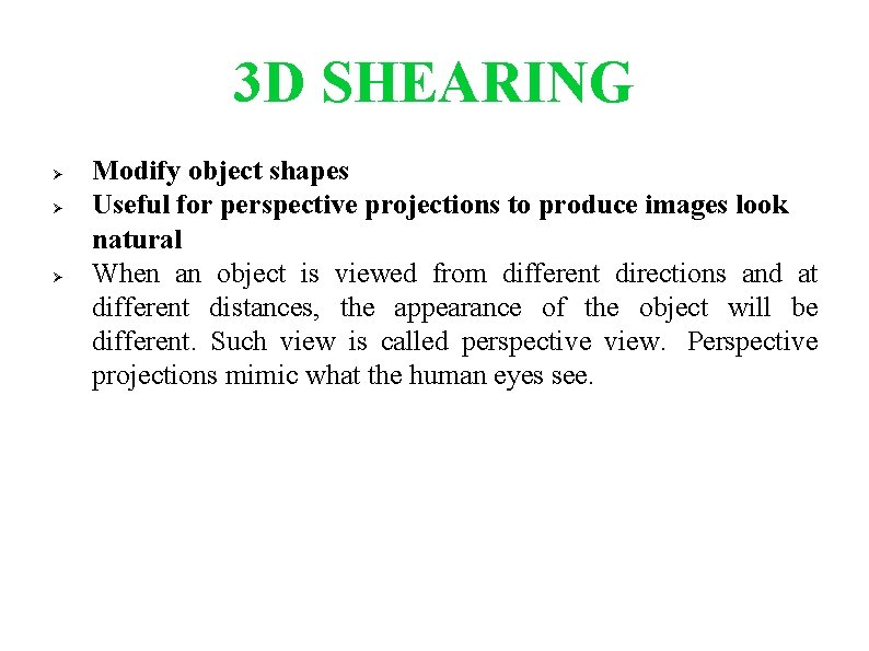 3 D SHEARING Modify object shapes Useful for perspective projections to produce images look