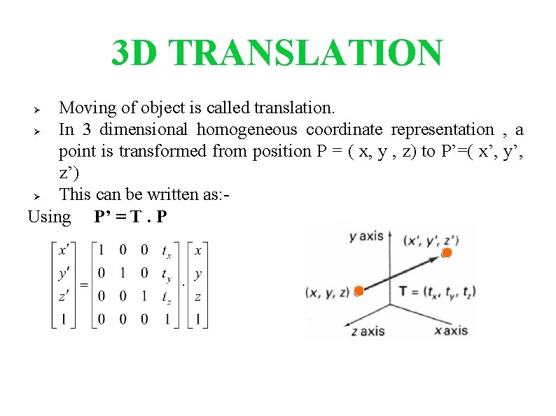 3 D TRANSLATION Moving of object is called translation. In 3 dimensional homogeneous coordinate