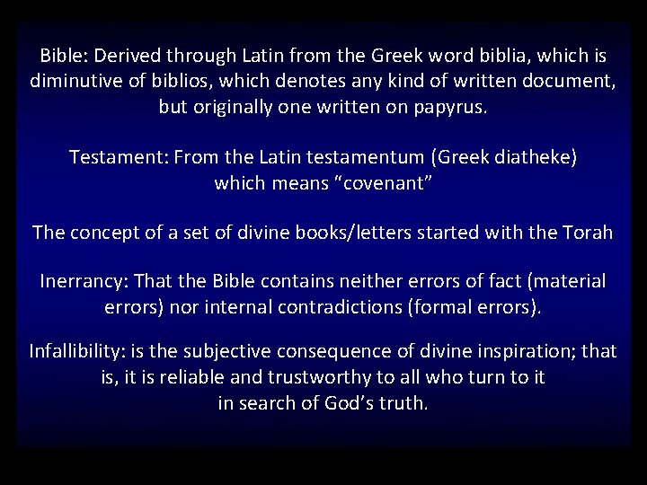 Bible: Derived through Latin from the Greek word biblia, which is diminutive of biblios,