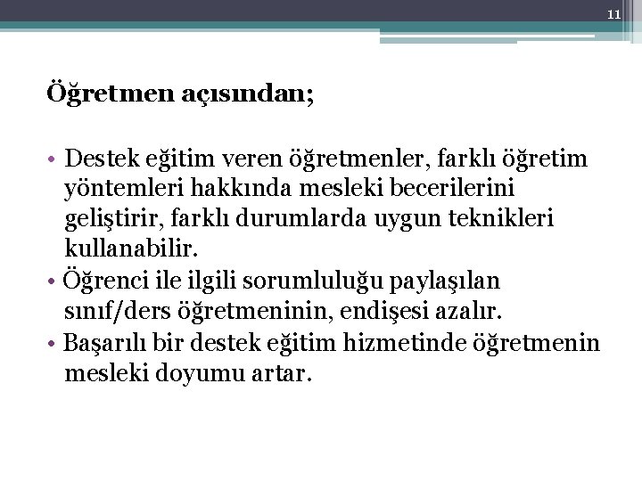 11 Öğretmen açısından; • Destek eğitim veren öğretmenler, farklı öğretim yöntemleri hakkında mesleki becerilerini