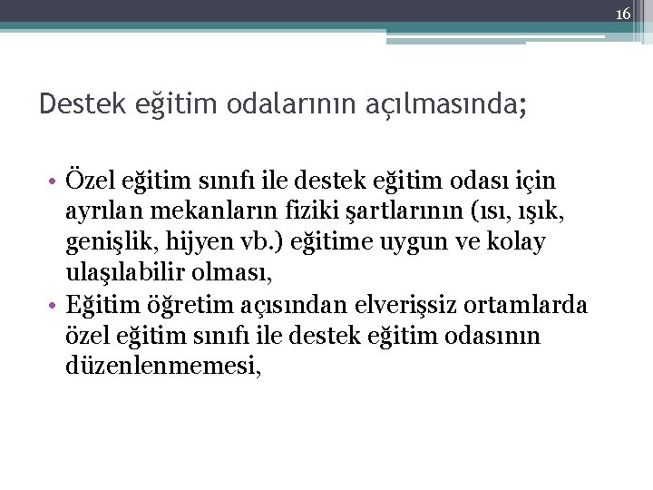 16 Destek eğitim odalarının açılmasında; • Özel eğitim sınıfı ile destek eğitim odası için