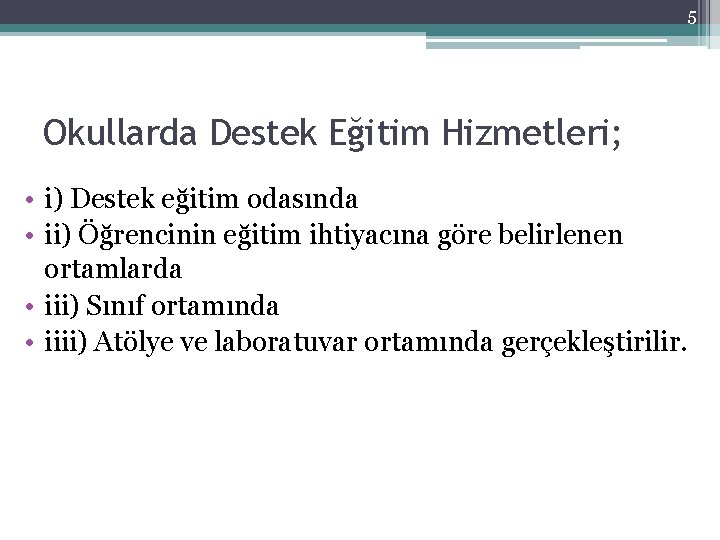 5 Okullarda Destek Eğitim Hizmetleri; • i) Destek eğitim odasında • ii) Öğrencinin eğitim