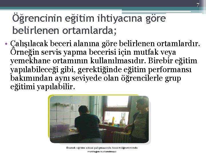 7 Öğrencinin eğitim ihtiyacına göre belirlenen ortamlarda; • Çalışılacak beceri alanına göre belirlenen ortamlardır.