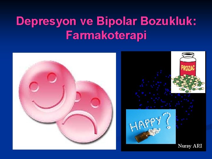 Depresyon ve Bipolar Bozukluk: Farmakoterapi Nuray ARI 