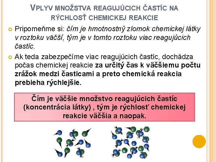 VPLYV MNOŽSTVA REAGUJÚCICH ČASTÍC NA RÝCHLOSŤ CHEMICKEJ REAKCIE Pripomeňme si: čím je hmotnostný zlomok