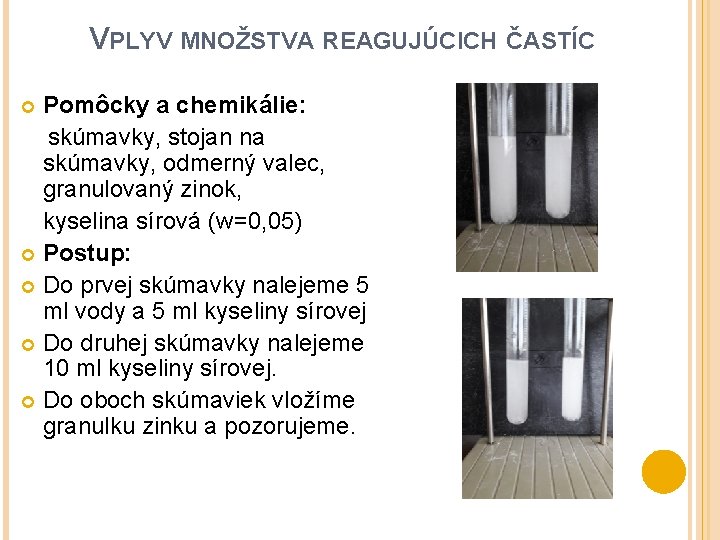 VPLYV MNOŽSTVA REAGUJÚCICH ČASTÍC Pomôcky a chemikálie: skúmavky, stojan na skúmavky, odmerný valec, granulovaný