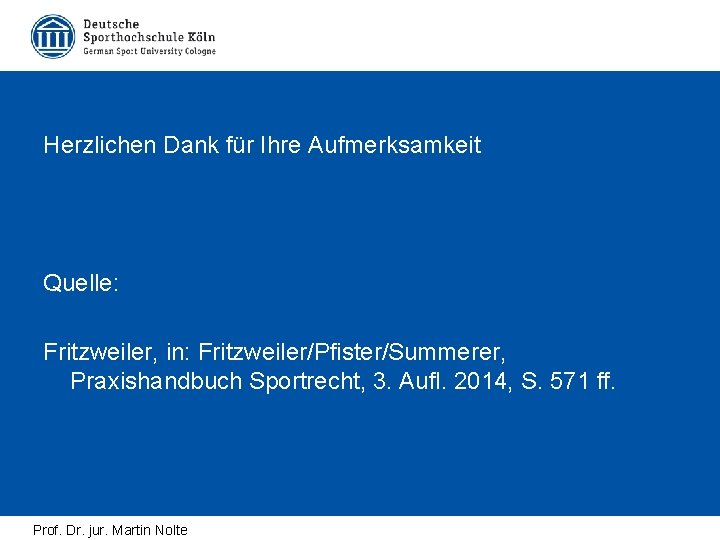 Herzlichen Dank für Ihre Aufmerksamkeit Quelle: Fritzweiler, in: Fritzweiler/Pfister/Summerer, Praxishandbuch Sportrecht, 3. Aufl. 2014,