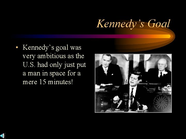 Kennedy’s Goal • Kennedy’s goal was very ambitious as the U. S. had only