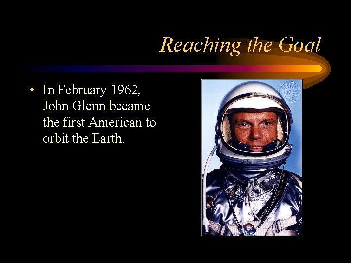 Reaching the Goal • In February 1962, John Glenn became the first American to
