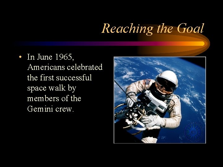 Reaching the Goal • In June 1965, Americans celebrated the first successful space walk