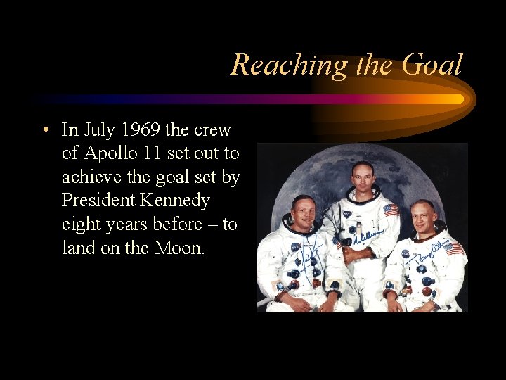 Reaching the Goal • In July 1969 the crew of Apollo 11 set out
