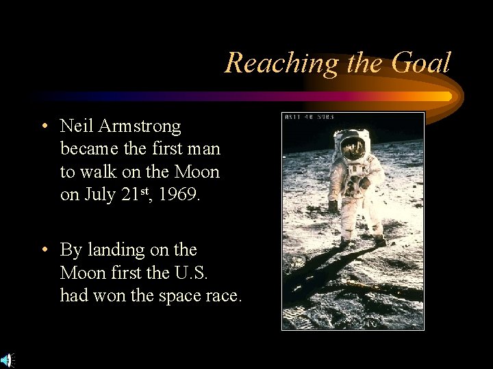 Reaching the Goal • Neil Armstrong became the first man to walk on the