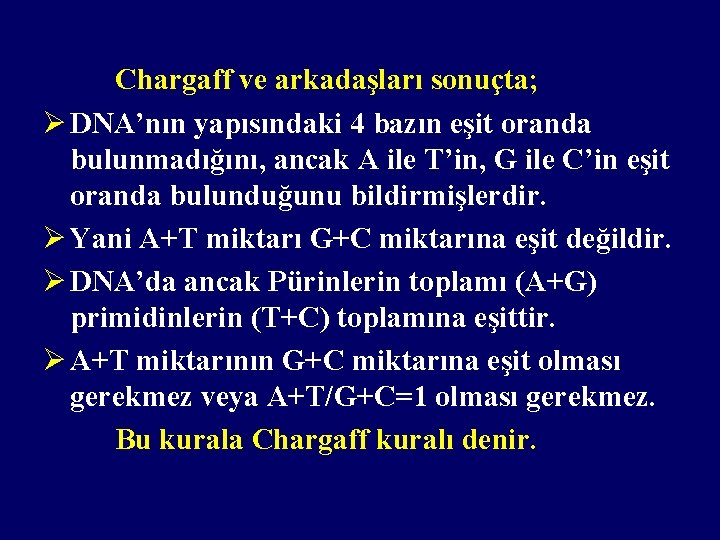 Chargaff ve arkadaşları sonuçta; Ø DNA’nın yapısındaki 4 bazın eşit oranda bulunmadığını, ancak A