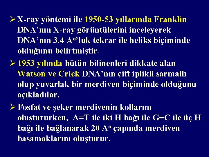 Ø X-ray yöntemi ile 1950 -53 yıllarında Franklin DNA’nın X-ray görüntülerini inceleyerek DNA’nın 3.