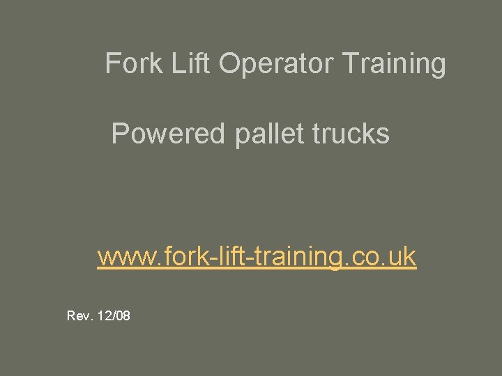 Fork Lift Operator Training Powered pallet trucks www. fork-lift-training. co. uk Rev. 12/08 