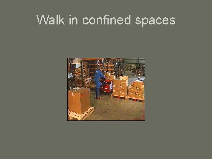 Walk in confined spaces 