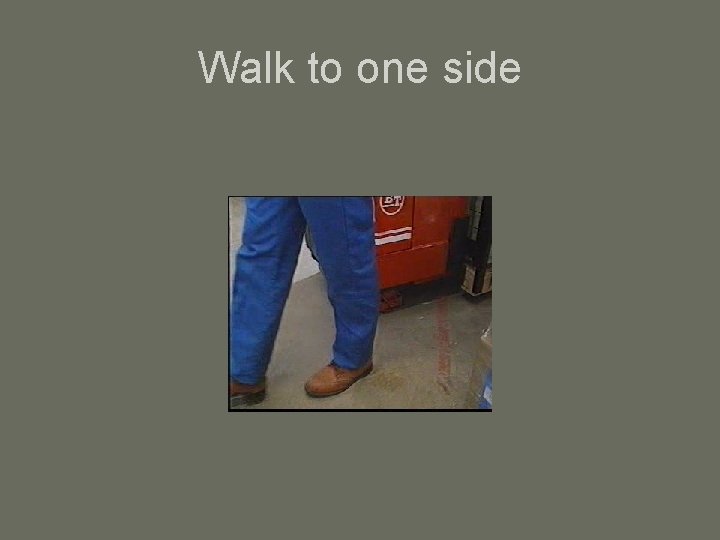 Walk to one side 