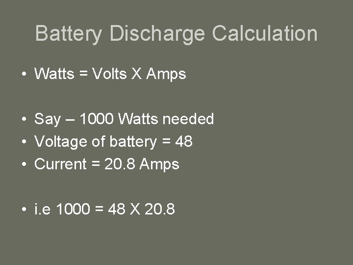 Battery Discharge Calculation • Watts = Volts X Amps • Say – 1000 Watts