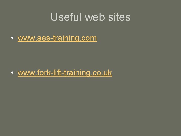 Useful web sites • www. aes-training. com • www. fork-lift-training. co. uk 