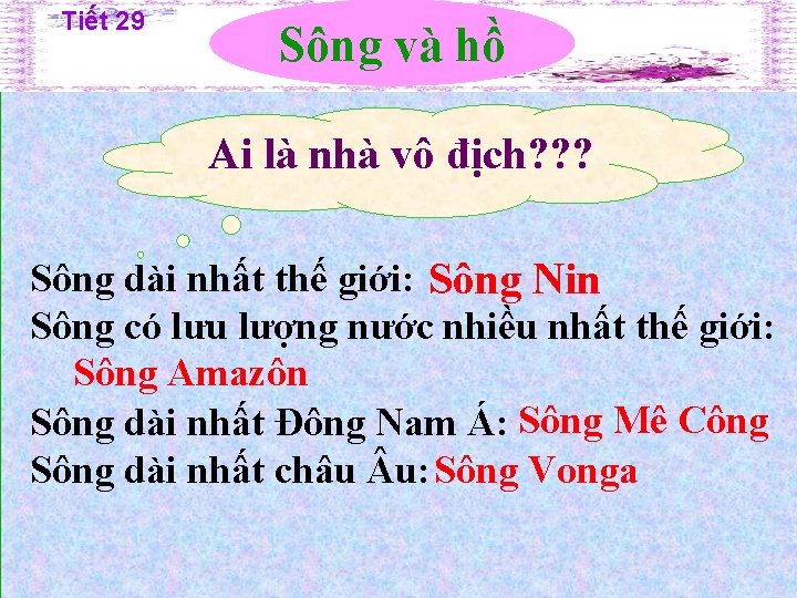 Tiết 29 Sông và hồ Ai là nhà vô địch? ? ? Sông dài