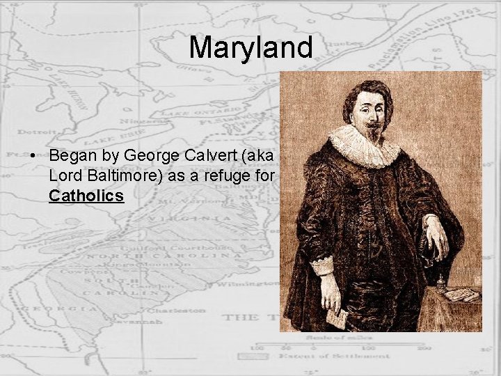 Maryland • Began by George Calvert (aka Lord Baltimore) as a refuge for Catholics