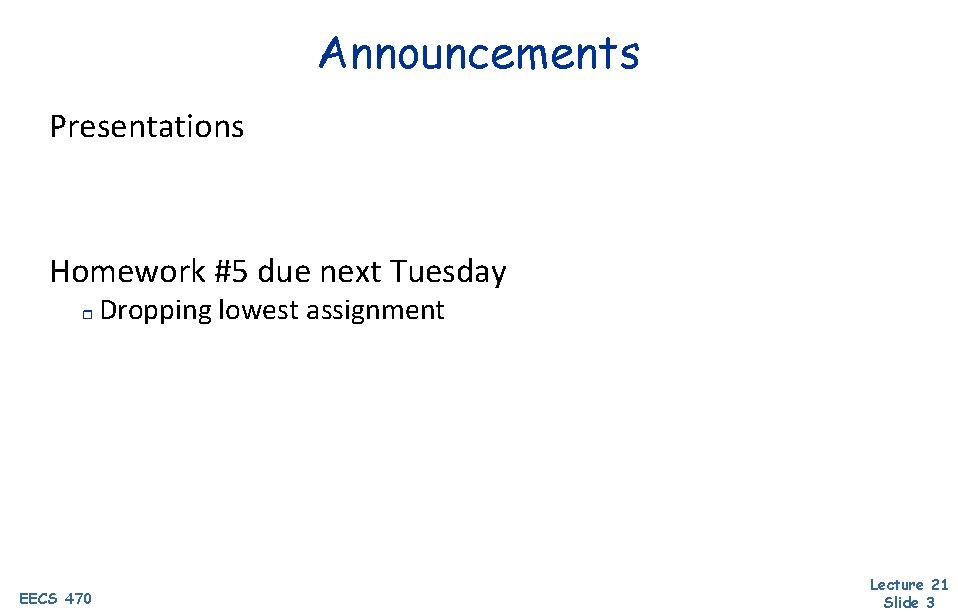 Announcements Presentations Homework #5 due next Tuesday r EECS 470 Dropping lowest assignment Lecture